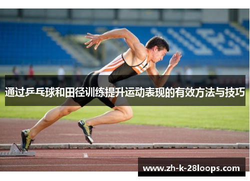 通过乒乓球和田径训练提升运动表现的有效方法与技巧