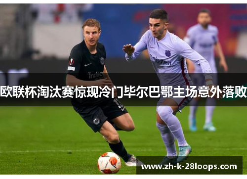 欧联杯淘汰赛惊现冷门毕尔巴鄂主场意外落败 欧联杯淘汰赛惊现冷门毕尔巴鄂主场意外落败