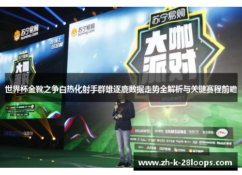世界杯金靴之争白热化射手群雄逐鹿数据走势全解析与关键赛程前瞻